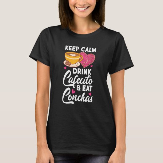 Keep Calm Drink Cafecito And Eat Conchas Coffee Ca T-shirt (Voorkant)