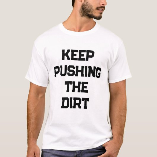 Keep pushing the dirt mens t-shirt (Voorkant)
