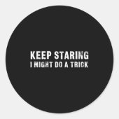 Keep Staring - I Might Do A Trick Funny Ronde Sticker (Voorkant)