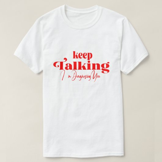 Keep Talking I'm Diagnosing You T-Shirt (Design devant)