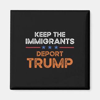 Keep The Immigrants Deport Trump Anti Racism Pro I Magneet
