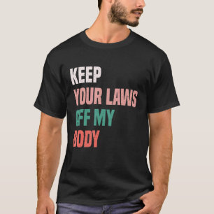 Keep Your Laws Off My Body Pro-Choice Feminist Abo T-shirt