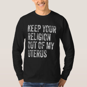 Keep Your Religion Out Of My Uterus Pro Choice T-shirt