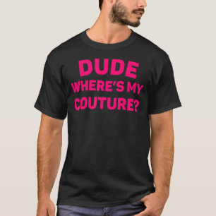 Kerel waar is mijn Couture Funny Gezegde Sarcastis T-shirt