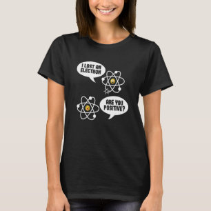 Kernfysica - Ik ben een elektron kwijt ben jij Pos T-shirt