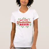 Kerstmis laat de feestdagen beginnen t-shirt (Voorkant)