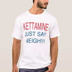 KETTAMINE ZEGT ALLEEN NEIGH T-SHIRT