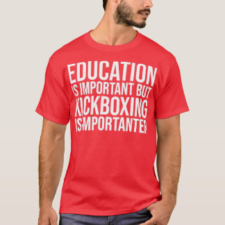 Kickboxing Is Importanter for Women T-shirt