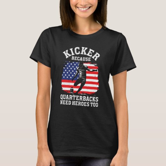 Kicker Because Quaterbacks Need Heroes Too America T-shirt (Voorkant)