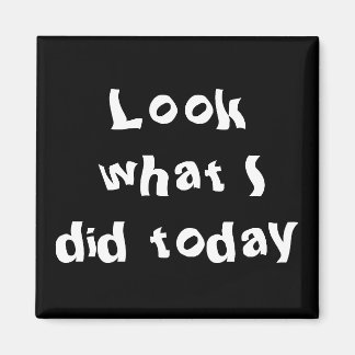 Kijk eens wat ik vandaag deed magneet