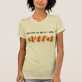 Kijk gewoon naar de bloemen t-shirt
