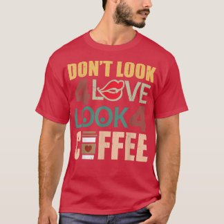 Kijk niet naar liefde voor koffie, want caffeïne i t-shirt