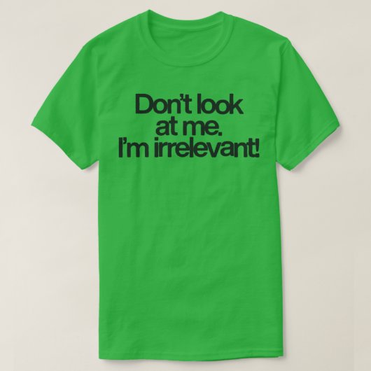 Kijk niet naar mij in irrelevant t-shirt (Design voorkant)