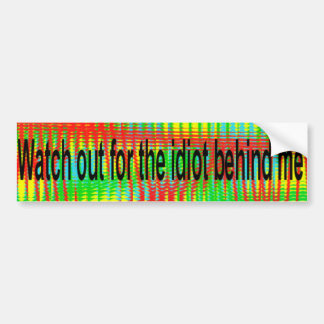 kijk uit voor de idioot achter mij bumpersticker
