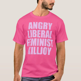 Killjoy Angry Liberal Feminist feminisme Women Rig T-shirt
