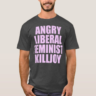 Killjoy Angry Liberal Feminist feminisme Women Rig T-shirt