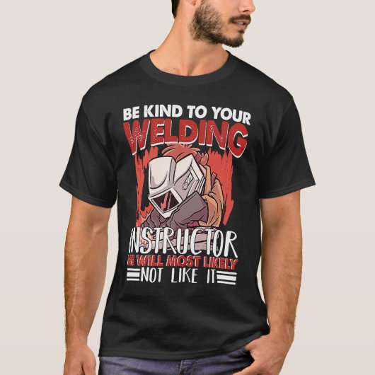Kind to your Welding Instructor Worker Welder Weld T-shirt (Voorkant)