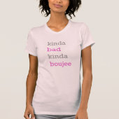Kinda Bad Kinda Boujee T-Shirt (Voorkant)
