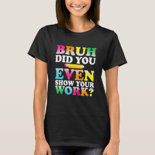 Kinder Bruh heb je zelfs Show je werk humoristisch T-shirt