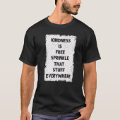 Kindness Is Free Sprinkle That Stuff Everywhere No T-shirt (Voorkant)