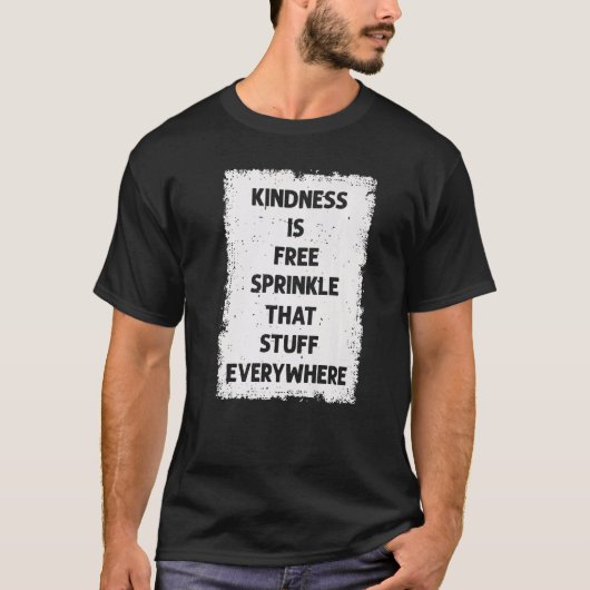Kindness Is Free Sprinkle That Stuff Everywhere No T-shirt (Voorkant)