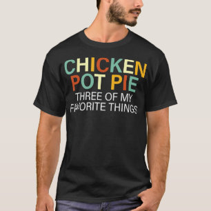 Kip Pot Pie Drie Van Mijn Favoriete Dingen T-shirt