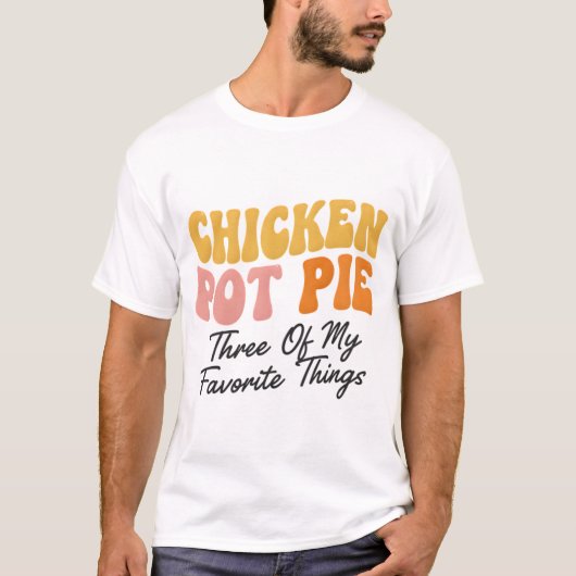Kip Pot Pie: Drie Van Mijn Favoriete Dingen T-shirt (Voorkant)
