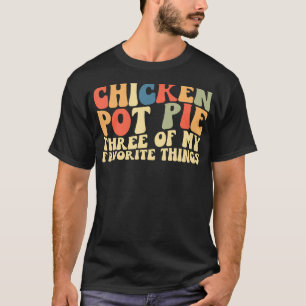 Kip Pot Pie Drie Van Mijn Favoriete Dingen T-shirt
