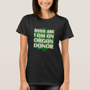 Kiss Me I A Organ Donor St Patrick S Organ Dono T-shirt