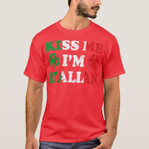 Kiss me Im Italiaans Italië Italië Iers St Patrick T-shirt