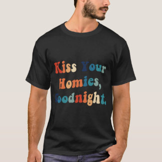 Kiss Your Homies Goodnight (22) T-shirt