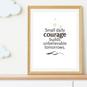 Kleine dagelijkse moed bouwt ongelofelijke morgens poster