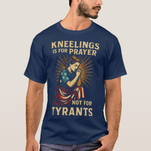 Knielen is voor gebed, niet voor tirannen t-shirt