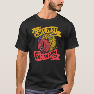 Knit Fast Die Warm U2013 Knitting Quotes Knitter T-shirt