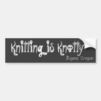 Knitting is Knotty, Eugene Oregon Bumpersticker