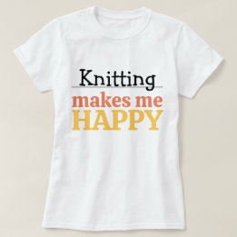 Knitting Makes Me Happy Quote Vibrant Modern Knit T-shirt