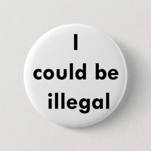 Knop "Ik kan illegaal zijn" Ronde Button 5,7 Cm