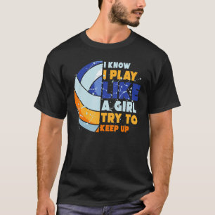 Know I Play Like A Girl Try To Keep Volleybal T-shirt