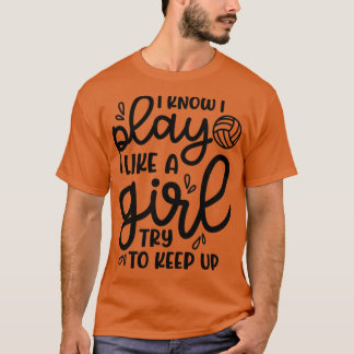 Know I Play Like A Girl Try To Keep Volleybal T-shirt