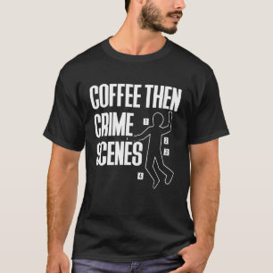 Koffie Dan Plaatsen Delict Forensische Wetenschap T-shirt