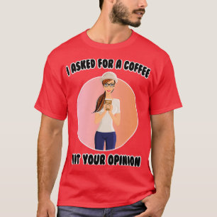 Koffie die ik vroeg, niet je koffie t-shirt