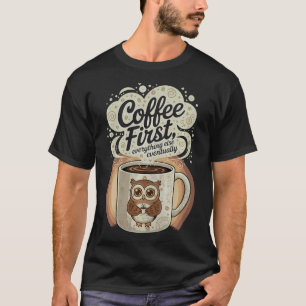 Koffie eerst alles andere uiteindelijk Cute Uil C T-shirt