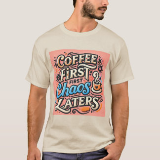 Koffie eerst, chaos later T-shirt