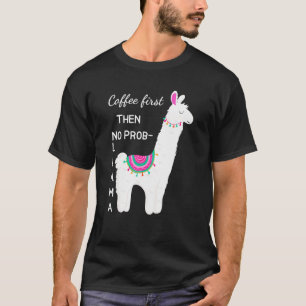 Koffie eerst dan geen prob llama funny shirt voor 