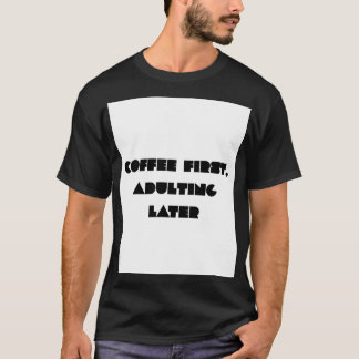 Koffie eerst, later volwassen worden Funny Coffee  T-shirt