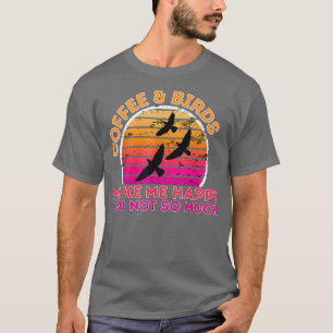 Koffie en vogels maken me blij dat je niet zo veel t-shirt