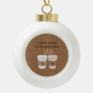 Koffie en vrienden zijn de perfecte overvloed keramische bal ornament