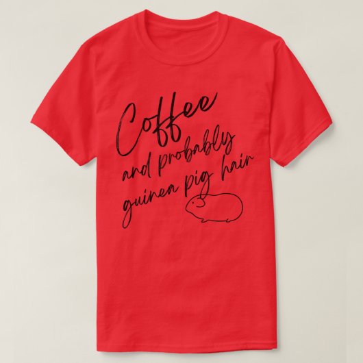Koffie en waarschijnlijk Guinee Pig Hair T-shirt (Design voorkant)