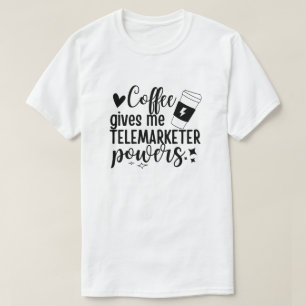 Koffie geeft me telemarketerbevoegdheden t-shirt