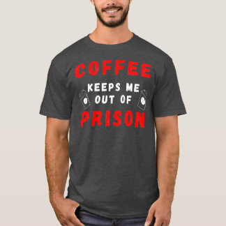 Koffie houdt me uit de gevangenis, ik moet zeggen t-shirt